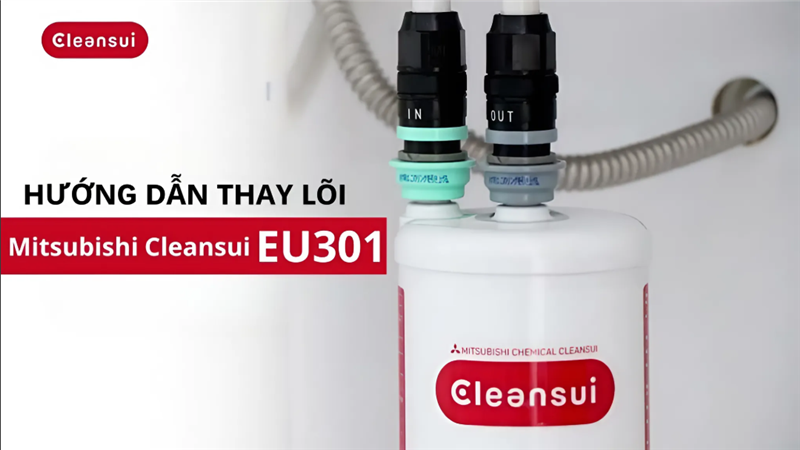 Cách thay thế lõi lọc Cleansui EU301 đúng chuẩn – Đơn giản, hiệu quả