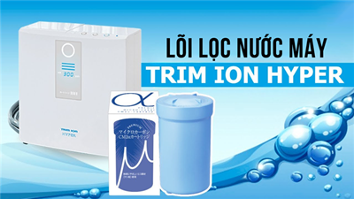 Lõi lọc nước máy Trim ion Hyper chất lượng Nhật Bản trong từng giọt nước